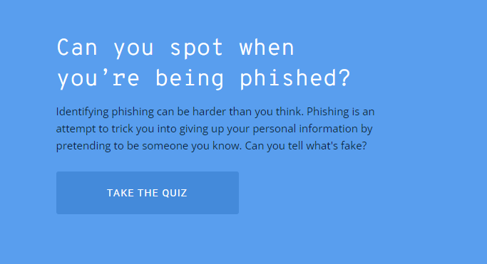 Click Here to learning to spot when you are being phished (Quiz)
